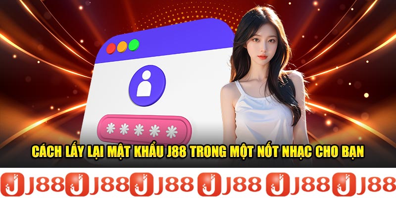 Cách Lấy Lại Mật Khẩu J88 Trong Một Nốt Nhạc Cho Bạn